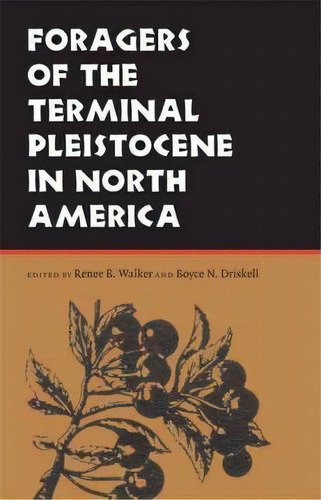 Foragers Of The Terminal Pleistocene In North America, De Renee B. Walker. Editorial University Nebraska Press, Tapa Blanda En Inglés