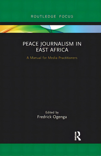 Peace Journalism In East Africa: A Manual For Media Practitioners, De Ogenga, Fredrick. Editorial Routledge, Tapa Blanda En Inglés