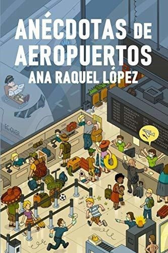 Aneotas De Aeropuertos (1) - Lopez Reyes, Ana..., De Lopez Reyes, Ana Raquel. Editorial Independently Published En Español