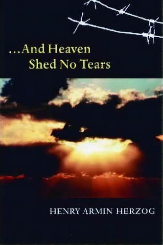 And Heaven Shed No Tears, De Henry Armin Herzog. Editorial University Wisconsin Press, Tapa Blanda En Inglés