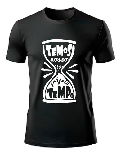 Camiseta Temos Nosso Proprio Tempo