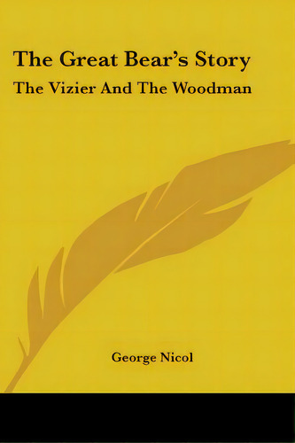 The Great Bear's Story: The Vizier And The Woodman, De Nicol, George. Editorial Kessinger Pub Llc, Tapa Blanda En Inglés