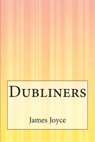 Dubliners, De James Joyce. Editorial Createspace Independent Publishing Platform, Tapa Blanda En Inglés
