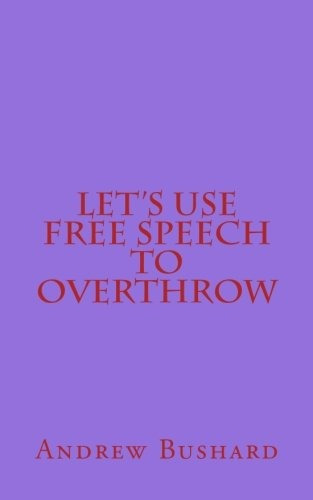 Lets Use Free Speech To Overthrow