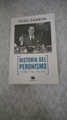 Historia Del Peronismo El Poder Total 1943-1951 Hugo Gambini
