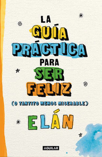 La Guia Practica Para Ser Feliz, Elan, Editorial: Aguilar.