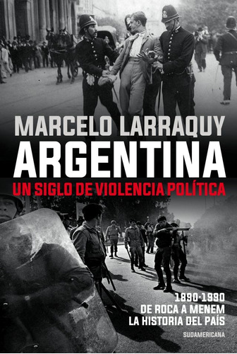 Argentina. Un Siglo De Violencia Política - Marcelo Larraquy