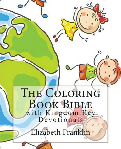 The Coloring Book Bible: With Kingdom Key Devotionals, De Elizabeth Franklin., Vol. 1. Editorial Createspace Independent Publishing Platform, Tapa Blanda En Inglés