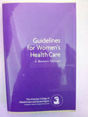 Guidelines, For Women´s Health Care. Resource Manual. 4ª Ed.