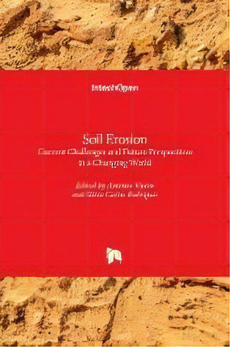 Soil Erosion : Current Challenges And Future Perspectives In A Changing World, De António Vieira. Editorial Intechopen, Tapa Dura En Inglés