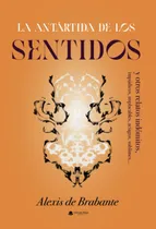 Comprar La Antártida De Los Sentidos Y Otros Relatos Indómitos