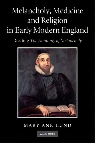 Melancholy, Medicine And Religion In Early Modern England, De Mary Ann Lund. Editorial Cambridge University Press, Tapa Blanda En Inglés