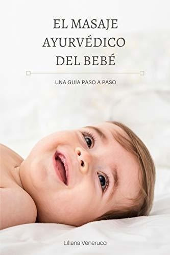 El Masaje Ayurvedico Del Bebe Una Guia Paso A Paso, de Venerucci, Liliana. Editorial Independently Published en español
