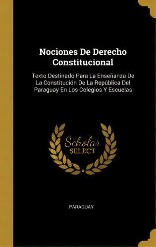 Nociones De Derecho Constitucional : Texto Destinado Para La Ense Anza De La Constituci N De La R..., De Paraguay., Tapa Blanda En Español