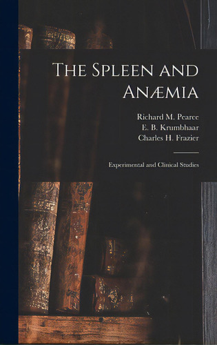 The Spleen And Anãâ¦mia [microform]: Experimental And Clinical Studies, De Pearce, Richard M. (richard Mills) 1.. Editorial Legare Street Pr, Tapa Dura En Inglés