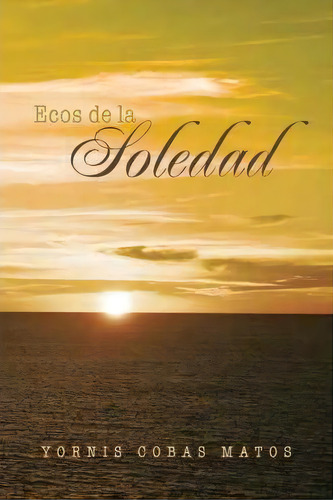 Ecos De La Soledad, De Yornis Cobas Matos. Editorial Palibrio, Tapa Blanda En Español