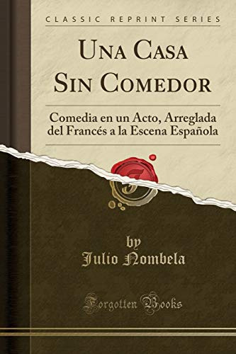 Una Casa Sin Comedor: Comedia En Un Acto Arreglada Del Franc