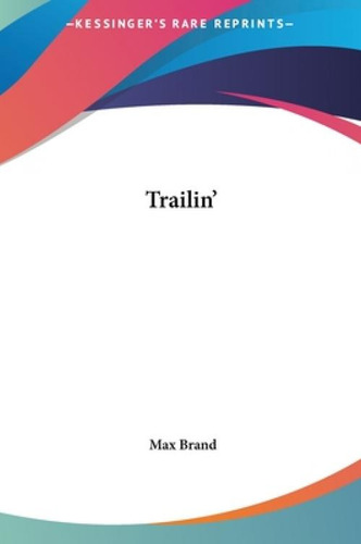 Trailin', De Brand, Max. Kessinger's Rare Reprints, Vol. 1. Editorial Kessinger Pub Llc, Tapa Dura En Inglés