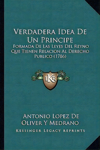 Verdadera Idea De Un Principe, De Antonio Lopez De Oliver Y Medrano. Editorial Kessinger Publishing, Tapa Blanda En Español