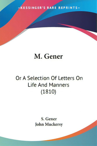 M. Gener: Or A Selection Of Letters On Life And Manners (1810), De Gener, S.. Editorial Kessinger Pub Llc, Tapa Blanda En Inglés