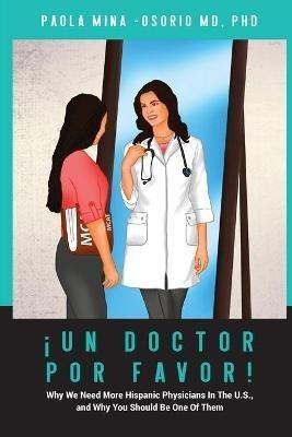 Libro !un Doctor Por Favor! : Why We Need More Hispanic P...