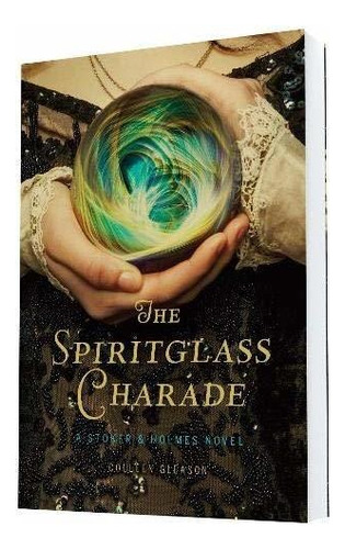 The Spiritglass Charade A Stoker And Holmes Novel (stoker A, De Gleason, Colleen. Editorial Chronicle Books, Tapa Blanda En Inglés, 2015