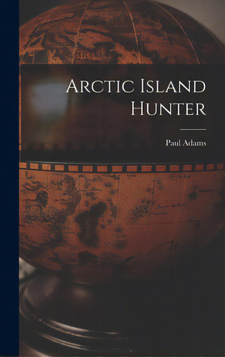Arctic Island Hunter, De Adams, Paul 1937-. Editorial Hassell Street Pr, Tapa Dura En Inglés