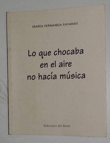 Lo Que Chocaba En El Aire No Hacia Musica - Fayanas, Maria F