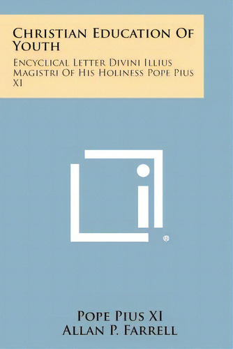 Christian Education Of Youth: Encyclical Letter Divini Illius Magistri Of His Holiness Pope Pius Xi, De Pius Xi, Pope. Editorial Literary Licensing Llc, Tapa Blanda En Inglés