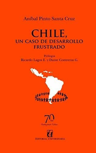 Chile, Un Caso De Desarrollo Frustrado, De Pinto Santa Cruz, Aníbal. Editorial Universitaria De Chile, Tapa Tapa Blanda En Español