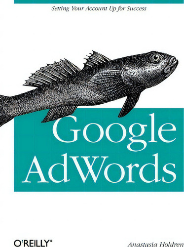 Google Adwords : Managing Your Advertising Program: Setting Your Account Up For Success, De Anastasia Holdren., Vol. 1. Editorial O'reilly Media, Inc, Usa, Tapa Blanda En Inglés, 2011