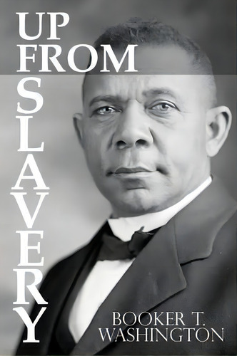 Up From Slavery By Booker T. Washington, De Booker T Washington. Editorial Infinity, Tapa Blanda En Inglés, 2015