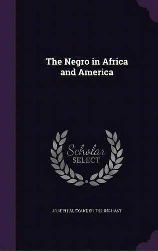 The Negro In Africa And America, De Tillinghast, Joseph Alexander. Editorial Palala Pr, Tapa Dura En Inglés