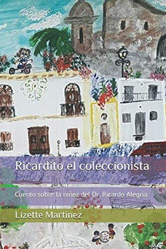 Ricardito El Coleccionista: Cuento Sobre La Niñez Del Dr Ric