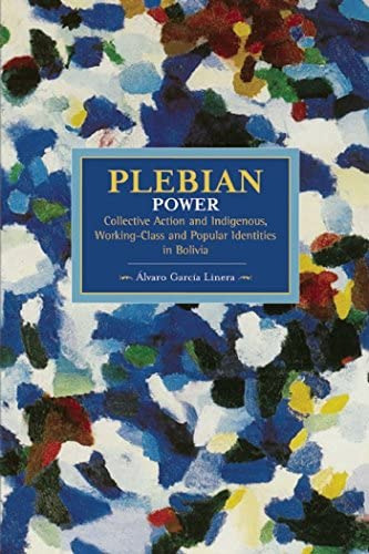 Plebeian Power: Collective Action And Working-class And Popular Identities In Bolivia (historical Materialism), De Linera, Alvaro Garcia. Editorial Haymarket Books, Tapa Blanda En Inglés