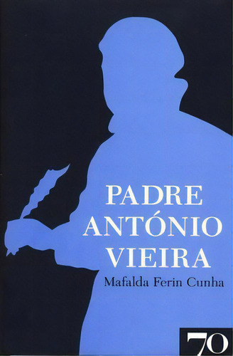 Padre António Vieira, De Cunha Ferin. Editora Edições 70 Em Português