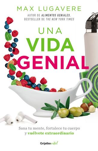 Una vida genial: Sana tu mente, fortalece tu cuerpo y vuélvete extraordinario, de Lugavere, Max. Vital Editorial Grijalbo, tapa blanda en español, 2021