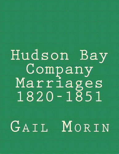 Hudson Bay Company Marriages 1820-1851, De Morin, Gail. Editorial Createspace, Tapa Blanda En Inglés