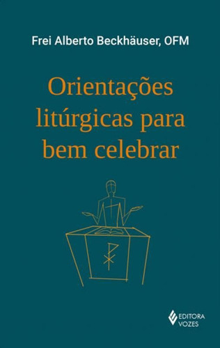 Orientações Litúrgicas Para Bem Celebrar, De Beckhäuser, Alberto. Editora Vozes, Capa Mole, Edição 1ª Edição - 2018 Em Português