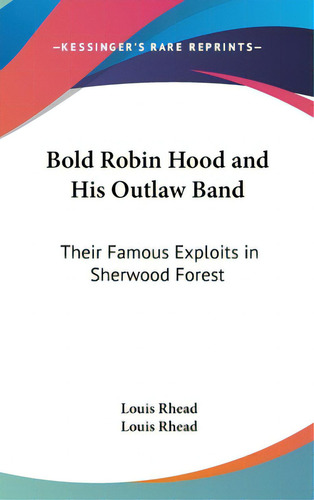 Bold Robin Hood And His Outlaw Band: Their Famous Exploits In Sherwood Forest, De Rhead, Louis. Editorial Kessinger Pub Llc, Tapa Dura En Inglés