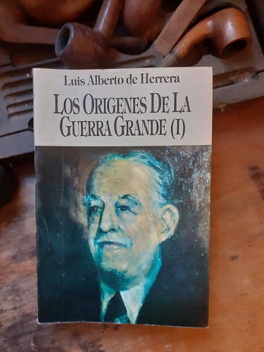 Los Orígenes De La Guerra Grande (1)/luis Alberto De Herrera