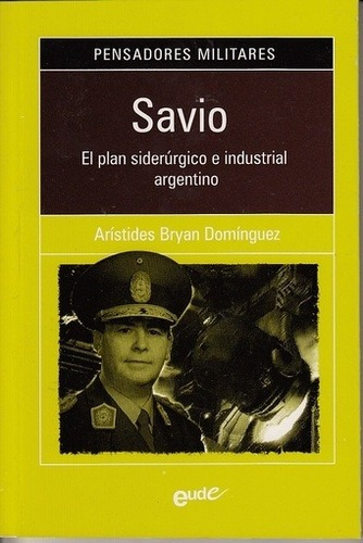Savio. El Plan Siderurgico Industrial Argentino - Aristides, De Aristides Bryan Domínguez. Editorial Eude, Edición 1 En Español
