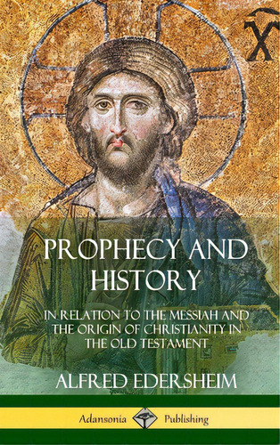 Prophecy And History: In Relation To The Messiah And The Origin Of Christianity In The Old Testam..., De Edersheim, Alfred. Editorial Lulu Pr, Tapa Dura En Inglés