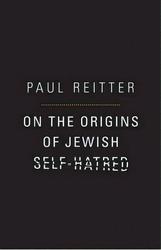 On The Origins Of Jewish Self-hatred, De Paul Reitter. Editorial Princeton University Press, Tapa Dura En Inglés