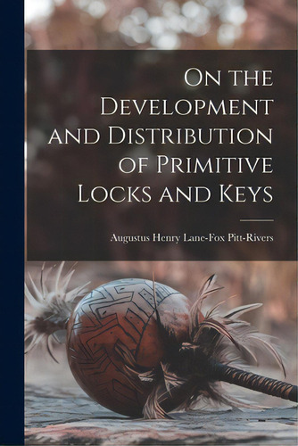 On The Development And Distribution Of Primitive Locks And Keys, De Pitt-rivers, Augustus Henry Lane-fox. Editorial Legare Street Pr, Tapa Blanda En Inglés