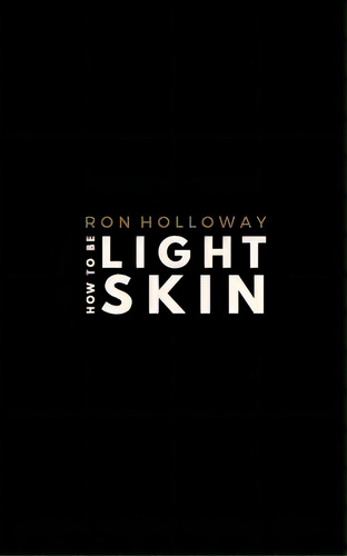 How To Be Light Skin: The Sweet & Sour Edition, De Holloway, Ron. Editorial Lightning Source Inc, Tapa Blanda En Inglés