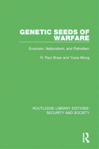Genetic Seeds Of Warfare: Evolution, Nationalism, And Patriotism, De Shaw, R. Paul. Editorial Routledge, Tapa Blanda En Inglés