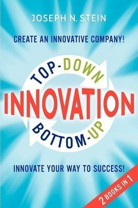 Bottom-up And Top-down Innovation - Joseph N Stein