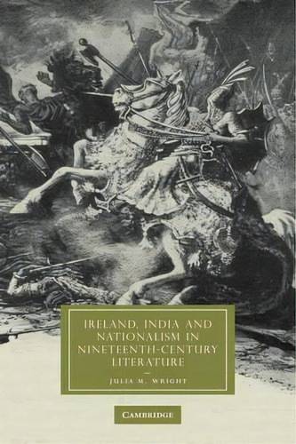 Cambridge Studies In Nineteenth-century Literature And Culture: Ireland, India And Nationalism In..., De Dr. Julia M. Wright. Editorial Cambridge University Press, Tapa Dura En Inglés