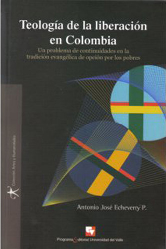 Teología De La Liberación En Colombia. Un Problema De Con, De Antonio José Echeverry P.. Serie 9586706056, Vol. 1. Editorial U. Del Valle, Tapa Blanda, Edición 2007 En Español, 2007